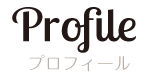 プロフィール｜Profile